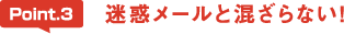 迷惑メールと混ざらない!